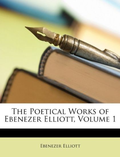 The Poetical Works of Ebenezer Elliott, Volume 1