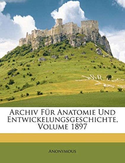Archiv F?r Anatomie Und Entwickelungsgeschichte, Volume 1897