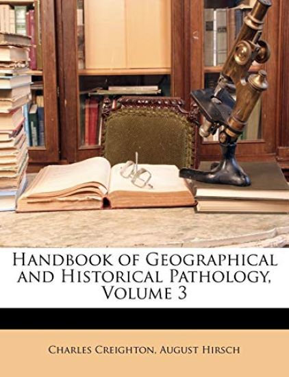 Handbook of Geographical and Historical Pathology, Volume 3