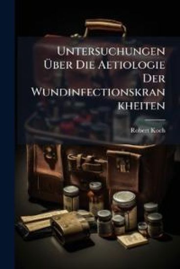 Untersuchungen Uber Die Aetiologie Der Wundinfectionskrankheiten