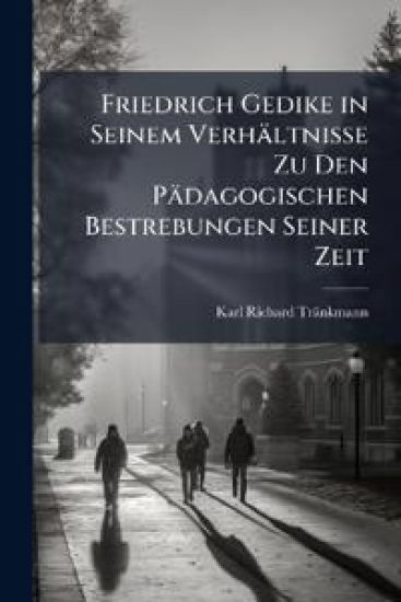 Friedrich Gedike in Seinem Verhaltnisse Zu Den Padagogischen Bestrebungen Seiner Zeit