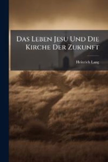 Das Leben Jesu Und Die Kirche Der Zukunft