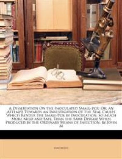 A Dissertation On the Inoculated Small-Pox