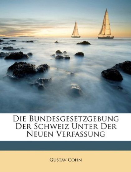 Die Bundesgesetzgebung Der Schweiz Unter Der Neuen Verfassung