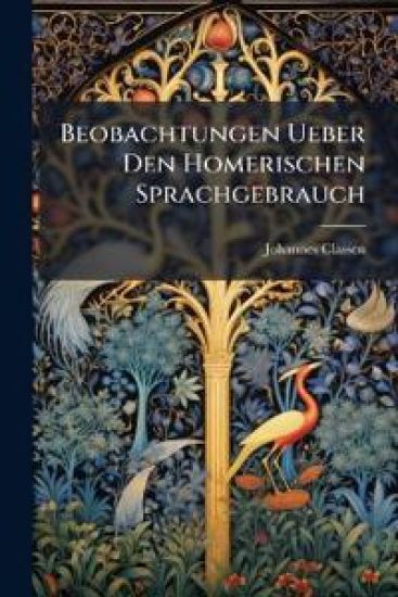 Beobachtungen Ueber Den Homerischen Sprachgebrauch