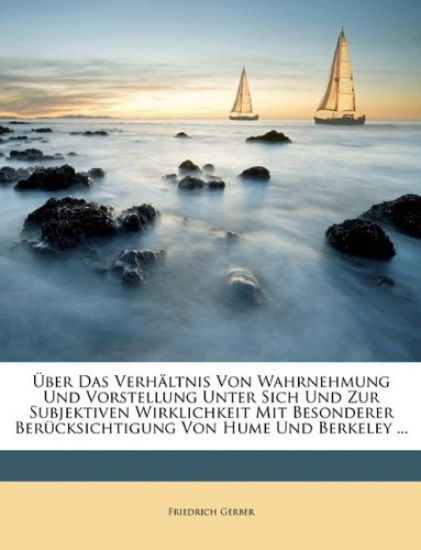 Uber Das Verhaltnis Von Wahrnehmung Und Vorstellung Unter Sich Und Zur Subjektiven Wirklichkeit Mit Besonderer Berucksichtigung Von Hume Und Berkeley