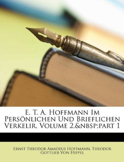 E. T. A. Hoffmann Im Personlichen Und Brieflichen Verkelir, Volume 2, Part 1