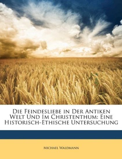 Die Feindesliebe in Der Antiken Welt Und Im Christenthum