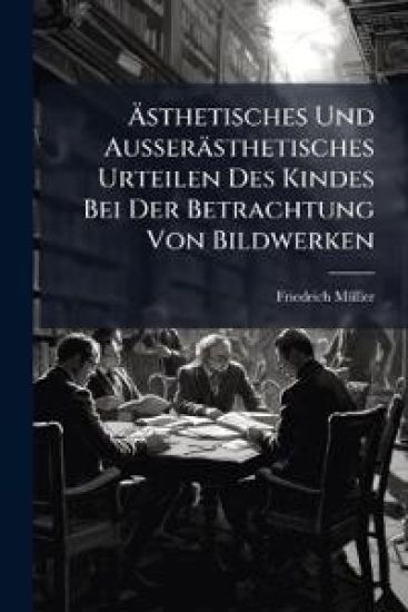 Asthetisches Und Ausserasthetisches Urteilen Des Kindes Bei Der Betrachtung Von Bildwerken