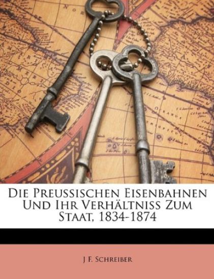 Die Preussischen Eisenbahnen Und Ihr Verhaltniss Zum Staat, 1834-1874