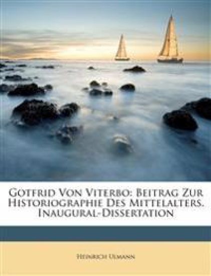 Gotfrid von Viterbo, Beitrag zur Historiographie des Mittelalters, Inaugural-Dissertation