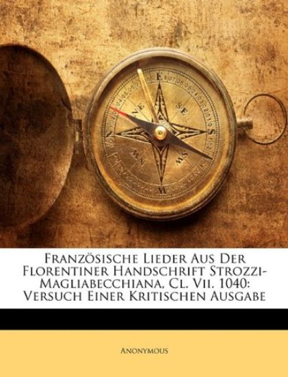 Franzosische Lieder Aus Der Florentiner Handschrift Strozzi-Magliabecchiana, CL. VII. 1040