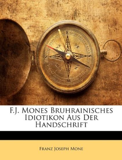Mone, F: F.J. Mones Bruhrainisches Idiotikon aus der Handsch