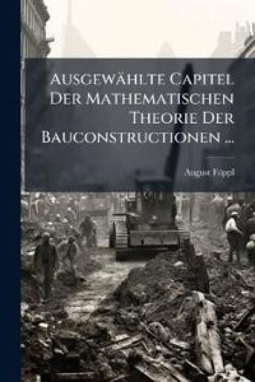 Ausgewahlte Capitel Der Mathematischen Theorie Der Bauconstructionen ...