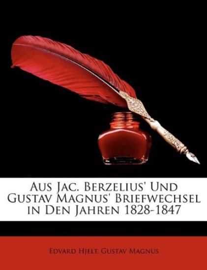 Aus Jac. Berzelius' Und Gustav Magnus' Briefwechsel in Den Jahren 1828-1847