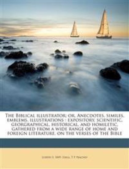 The Biblical Illustrator; Or, Anecdotes, Similes, Emblems, Illustrations