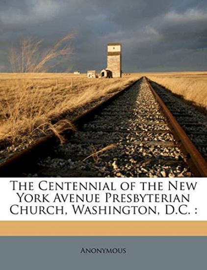 The Centennial of the New York Avenue Presbyterian Church, Washington, D.C.