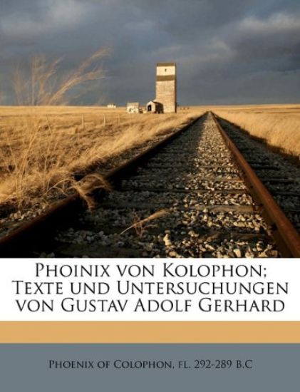 Phoinix Von Kolophon; Texte Und Untersuchungen Von Gustav Adolf Gerhard