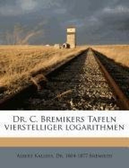 Dr. C. Bremikers Tafeln Vierstelliger Logarithmen