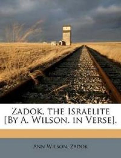 Zadok, the Israelite [by A. Wilson. in Verse].