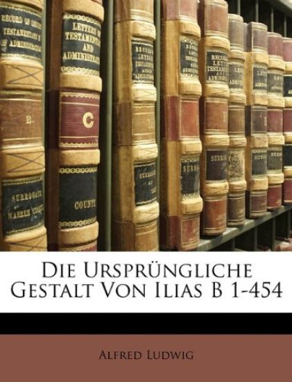 Die Ursprungliche Gestalt Von Ilias B 1-454