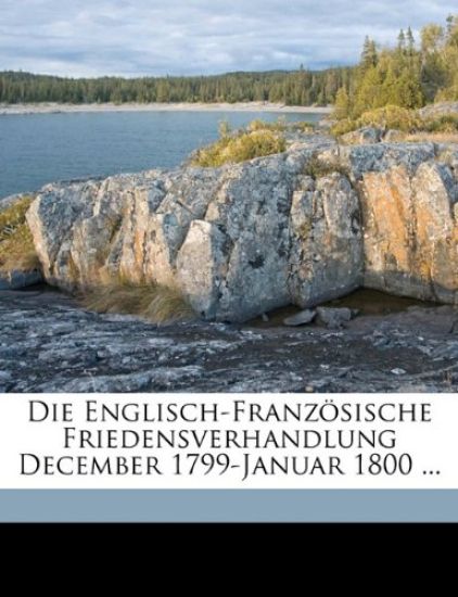 Die Englisch-Franzosische Friedensverhandlung December 1799-Januar 1800 ...