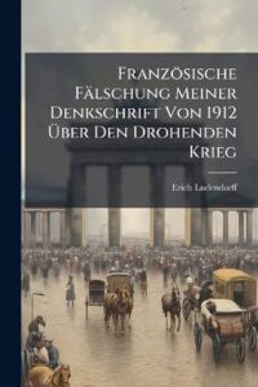 Franzosische Falschung Meiner Denkschrift Von 1912 Uber Den Drohenden Krieg