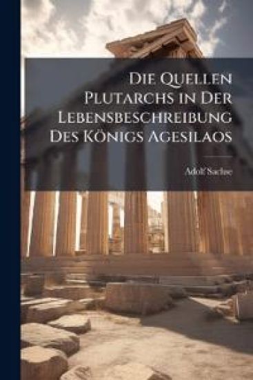 Die Quellen Plutarchs in Der Lebensbeschreibung Des Konigs Agesilaos