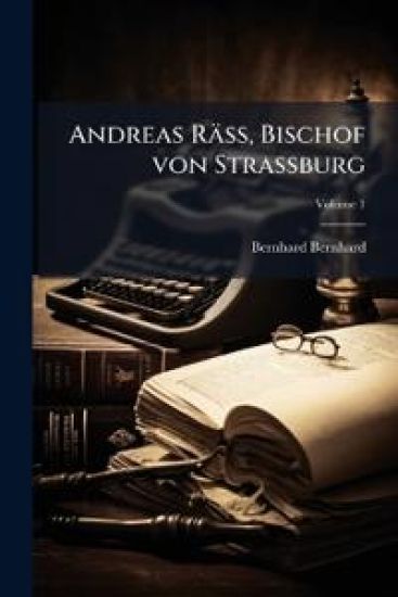 Andreas Rass, Bischof Von Strassburg Volume 1