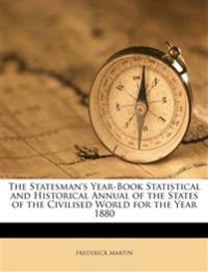 The Statesman's Year-Book Statistical and Historical Annual of the States of the Civilised World for the Year 1880