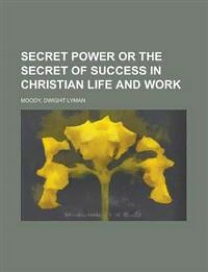 Secret Power or the Secret of Success in Christian Life and Work