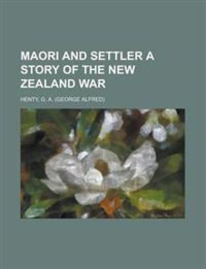 Maori and Settler a Story of the New Zealand War
