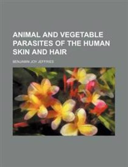 Animal and Vegetable Parasites of the Human Skin and Hair
