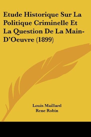 Etude Historique Sur La Politique Criminelle Et La Question De La Main-D'Oeuvre (1899)