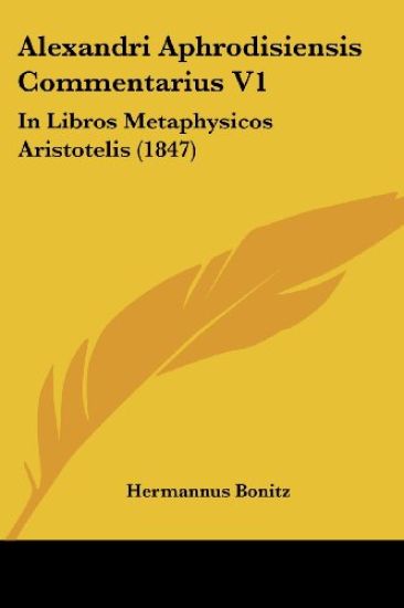 Bonitz, H: Alexandri Aphrodisiensis Commentarius V1