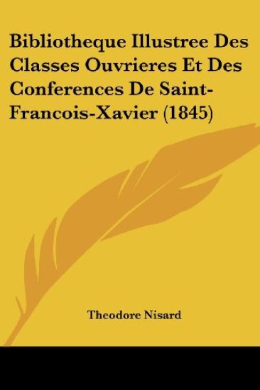 Bibliotheque Illustree Des Classes Ouvrieres Et Des Conferences De Saint-Francois-Xavier (1845)