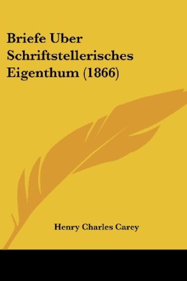 Carey, H: Briefe Uber Schriftstellerisches Eigenthum (1866)
