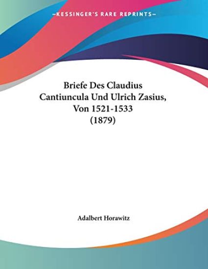 Horawitz, A: Briefe Des Claudius Cantiuncula Und Ulrich Zasi