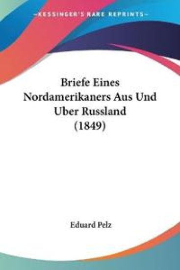 Pelz, E: Briefe Eines Nordamerikaners Aus Und Uber Russland