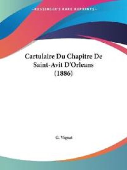 Cartulaire Du Chapitre De Saint-Avit D'Orleans (1886)
