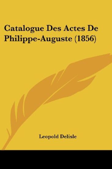 Catalogue Des Actes De Philippe-Auguste (1856)