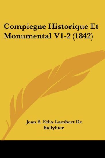 Compiegne Historique Et Monumental V1-2 (1842)