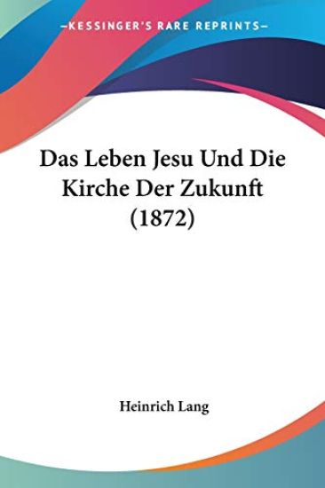 Lang, H: Leben Jesu Und Die Kirche Der Zukunft (1872)