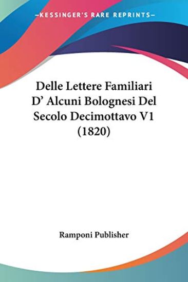 Delle Lettere Familiari D' Alcuni Bolognesi Del Secolo Decimottavo V1 (1820)