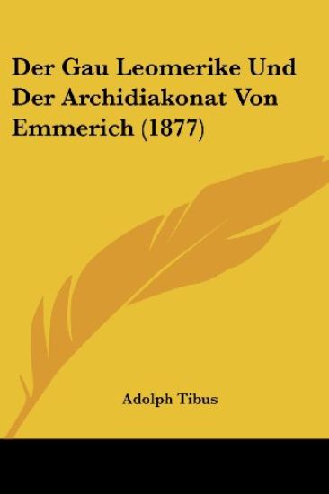 Tibus, A: Gau Leomerike Und Der Archidiakonat Von Emmerich (