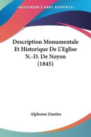 Description Monumentale Et Historique De L'Eglise N.-D. De Noyon (1845)