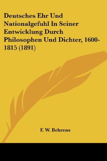 Behrens, F: Deutsches Ehr Und Nationalgefuhl In Seiner Entwi