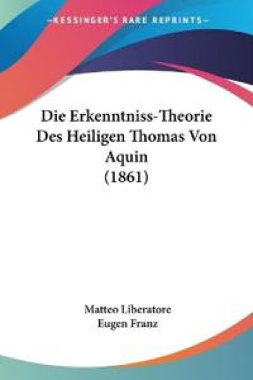 Liberatore, M: Erkenntniss-Theorie Des Heiligen Thomas Von A