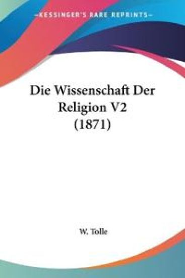 Tolle, W: Wissenschaft Der Religion V2 (1871)