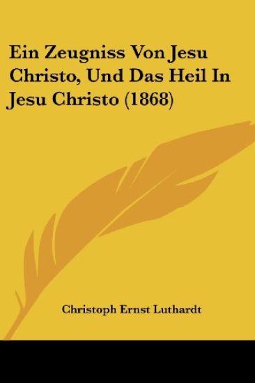 Luthardt, C: Zeugniss Von Jesu Christo, Und Das Heil in Jesu
